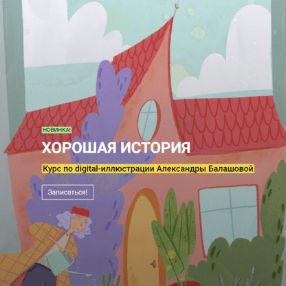 [Александра Балашова] Хорошая история курс по иллюстрации (2021) [kalachevaschool]