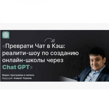 [Азамат Ушанов] Преврати чат в кэш реалити-шоу по созданию онлайн-школы через Chat GPT (2024) [Тариф Продвинутый]