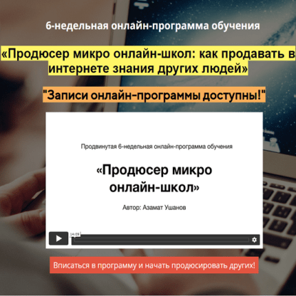 [Азамат Ушанов] Продюсер микро онлайн-школ как продавать в интернете знания других людей (2021)