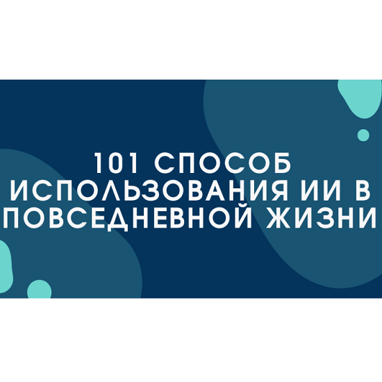 [Bakchos] 101 способ использования ИИ в повседневной жизни (2025)