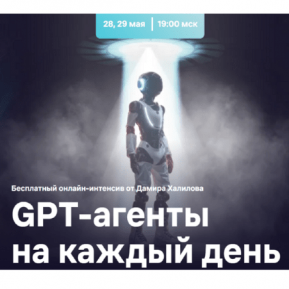[Дамир Халилов] GPT-агенты на каждый день (2025) [Тариф VIP]