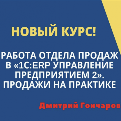 [Дмитрий Гончаров] [УЦ-3] Работа отдела продаж в 1С ERP Управление предприятием 2. (2021)