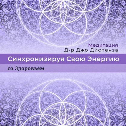 [Джо Диспенза] Медитация Синхронизируя Свою Энергию со Здоровьем (2022)