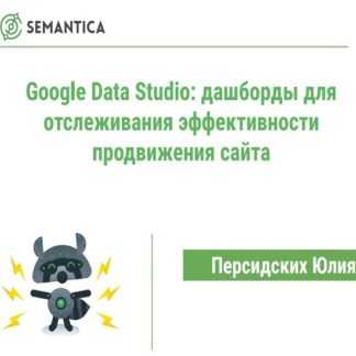 [Semantica] Google Data Studio- дашборды для отслеживания эффективности продвижения сайта
