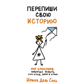 [Ирина Дель Соль] Перепиши свою историю. 105 способов навсегда забыть про стыд, вину и страх (2025)