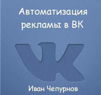 [Иван Чепурнов] Автоматизация рекламы в ВК (2019)