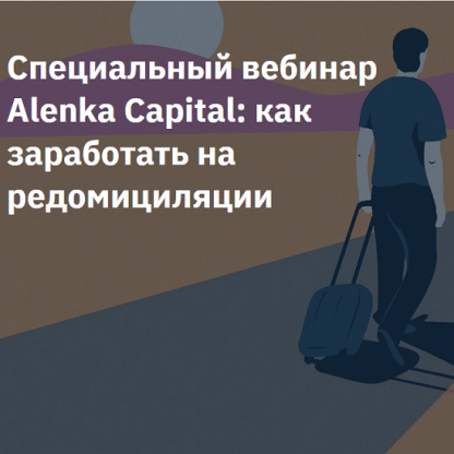 [Элвис Марламов] Специальный вебинар Alenka Capital как заработать на редомициляции (2023)