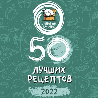 [Ленивый кулинар] 50 лучших рецептов (2022)