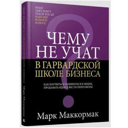 [Марк Маккормак] Чему не учат в Гарвардской школе бизнеса. Как научиться разбираться в людях, продавать идеи и вести переговоры