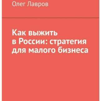[Олег Лавров] Как выжить в России стратегия для малого бизнеса (2019)