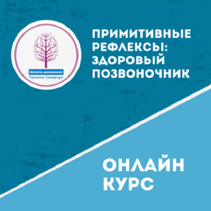 [Школа движения] [Татьяны Сахарчук] Примитивные рефлексы Здоровый позвоночник (2021)