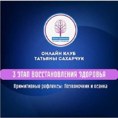 [Татьяна Сахарчук] 3 этап восстановления здоровья Примитивные рефлексы позвоночник и осанка (2024)