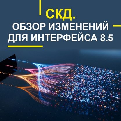 [Учебный центр №1] СКД. Обзор изменений для интерфейса 8.5 (2025)