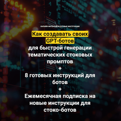 [Вадим Закиров] Как создавать своих GPT-ботов для быстрой генерации тематических стоковых промптов (2024)