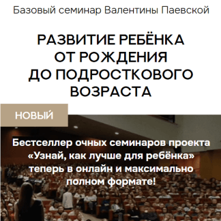 [Валентина Паевская] Базовый семинар развитие ребёнка от рождения до подросткового возраста (2025)